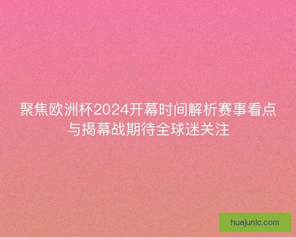 聚焦欧洲杯2024开幕时间解析赛事看点与揭幕战期待全球迷关注
