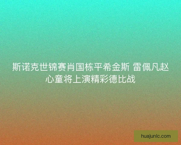 斯诺克世锦赛肖国栋平希金斯 雷佩凡赵心童将上演精彩德比战